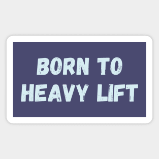 Born to heavy lift Magnet